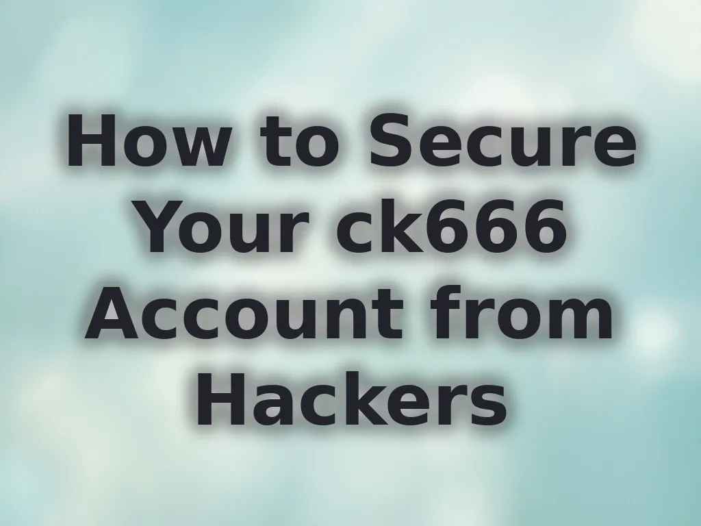 How to Secure Your ck666 Account from Hackers